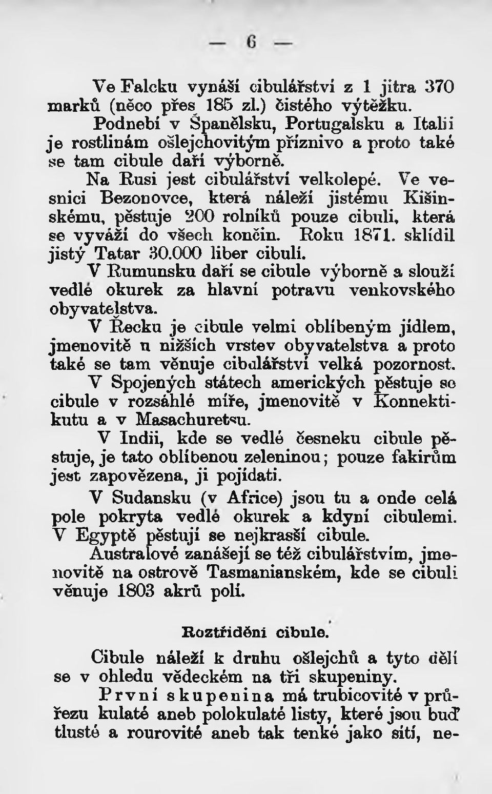 Ve vesnici Bezonovce, která náleží jistému Kišinskému, pěstuje 200 rolníků pouze cibuli, která se vyváží do všech končin. Roku 1871. sklidil jistý Tatar 30.000 liber cibulí.