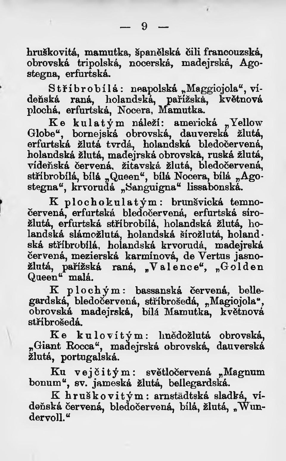 K e kulatým náleží: americká Yellow Globe", bornejská obrovská, dauverská žlutá, erfurtská žlutá tvrdá, holandská bledočervená, holandská žlutá, madejrská obrovská, ruská žlutá, vídeňská červená,