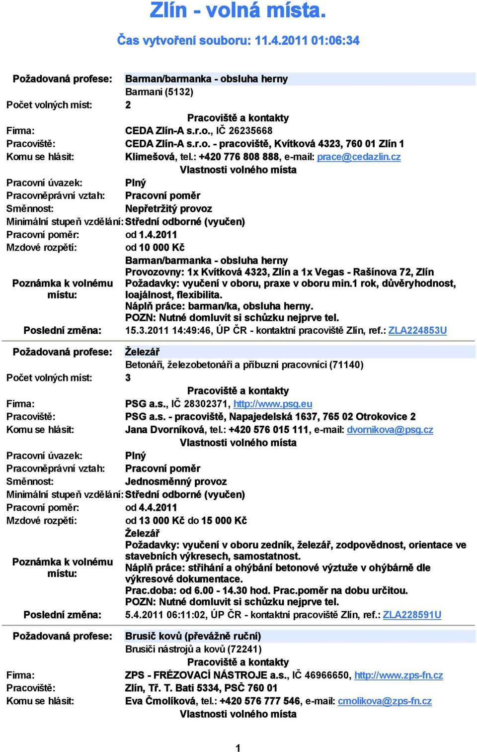 1 rok, důvěryhodnost, loajálnost, flexibilita. Náplň práce: barman/ka, obsluha herny. POZN: Nutné domluvit si schůzku nejprve tel. 15.3.2011 14:49:46, ÚP ČR kontaktní pracoviště Zlín, ref.
