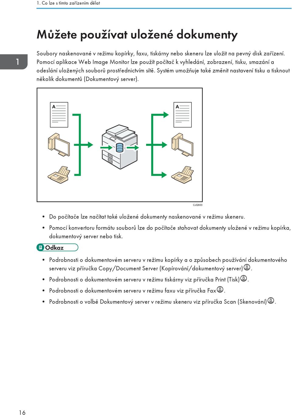 Systém umožňuje také změnit nastavení tisku a tisknout několik dokumentů (Dokumentový server). CJQ603 Do počítače lze načítat také uložené dokumenty naskenované v režimu skeneru.
