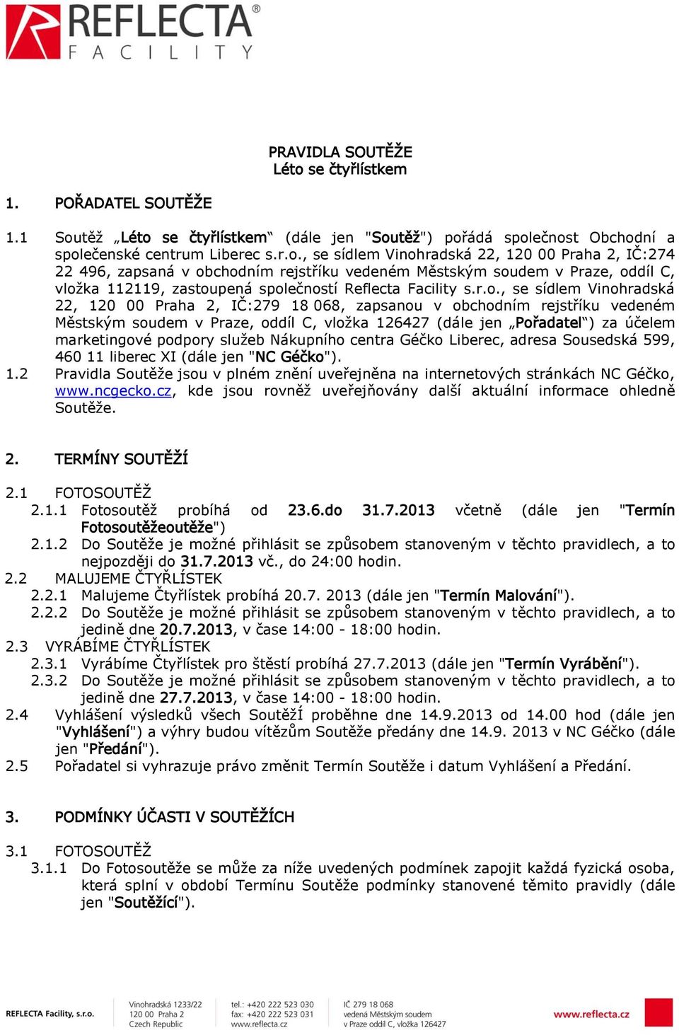 těž Léto se čtyřlístkem (dále jen "Soutěž") pořádá společnost Obchodní a společenské centrum Liberec s.r.o., se sídlem Vinohradská 22, 120 00 Praha 2, IČ:274 22 496, zapsaná v obchodním rejstříku vedeném Městským soudem v Praze, oddíl C, vložka 112119, zastoupená společností Reflecta Facility s.