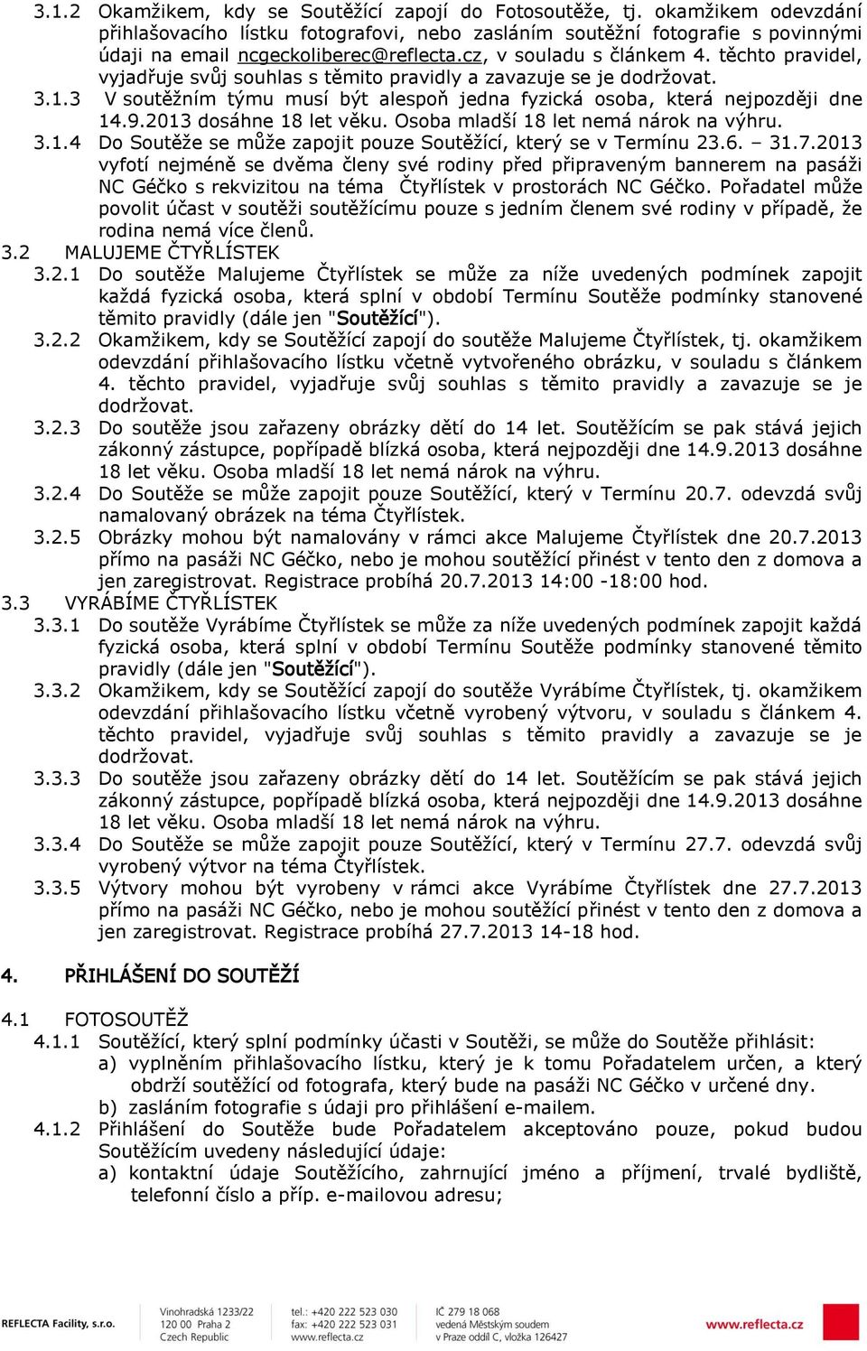 těchto pravidel, vyjadřuje svůj souhlas s těmito pravidly a zavazuje se je dodržovat. 3.1.3 V soutěžním týmu musí být alespoň jedna fyzická osoba, která nejpozději dne 14.9.2013 dosáhne 18 let věku.