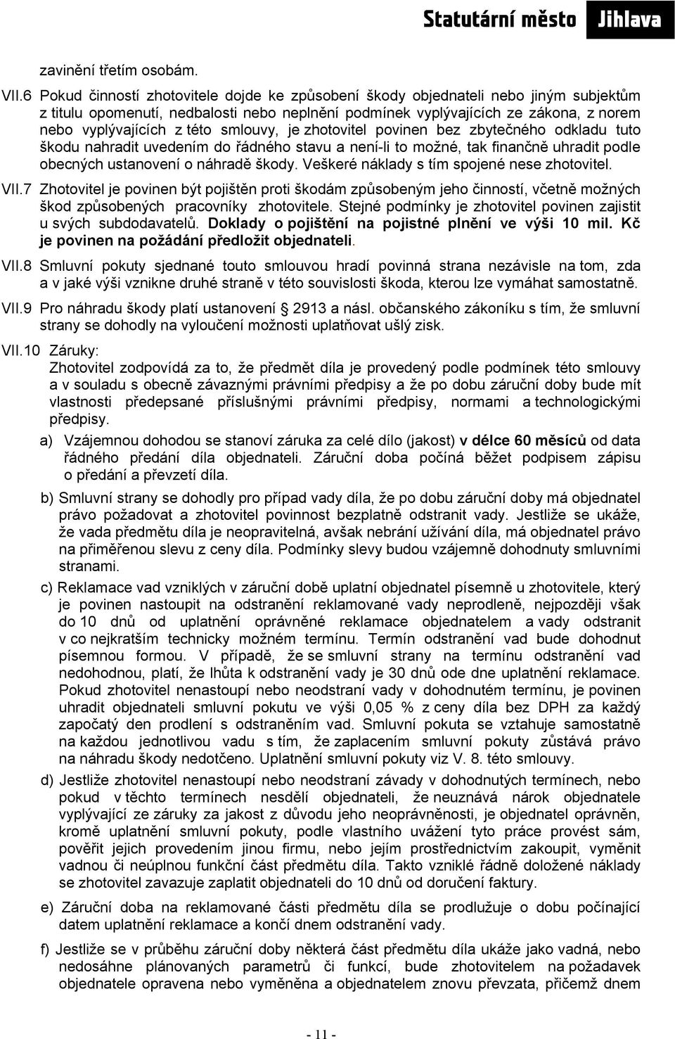 smlouvy, je zhotovitel povinen bez zbytečného odkladu tuto škodu nahradit uvedením do řádného stavu a není-li to možné, tak finančně uhradit podle obecných ustanovení o náhradě škody.