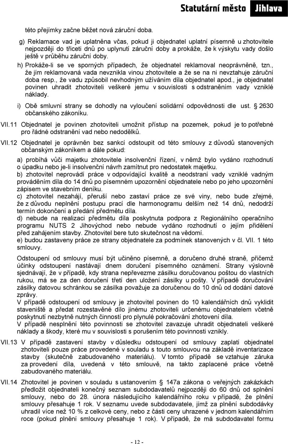 doby. h) Prokáže-li se ve sporných případech, že objednatel reklamoval neoprávněně, tzn., že jím reklamovaná vada nevznikla vinou zhotovitele a že se na ni nevztahuje záruční doba resp.