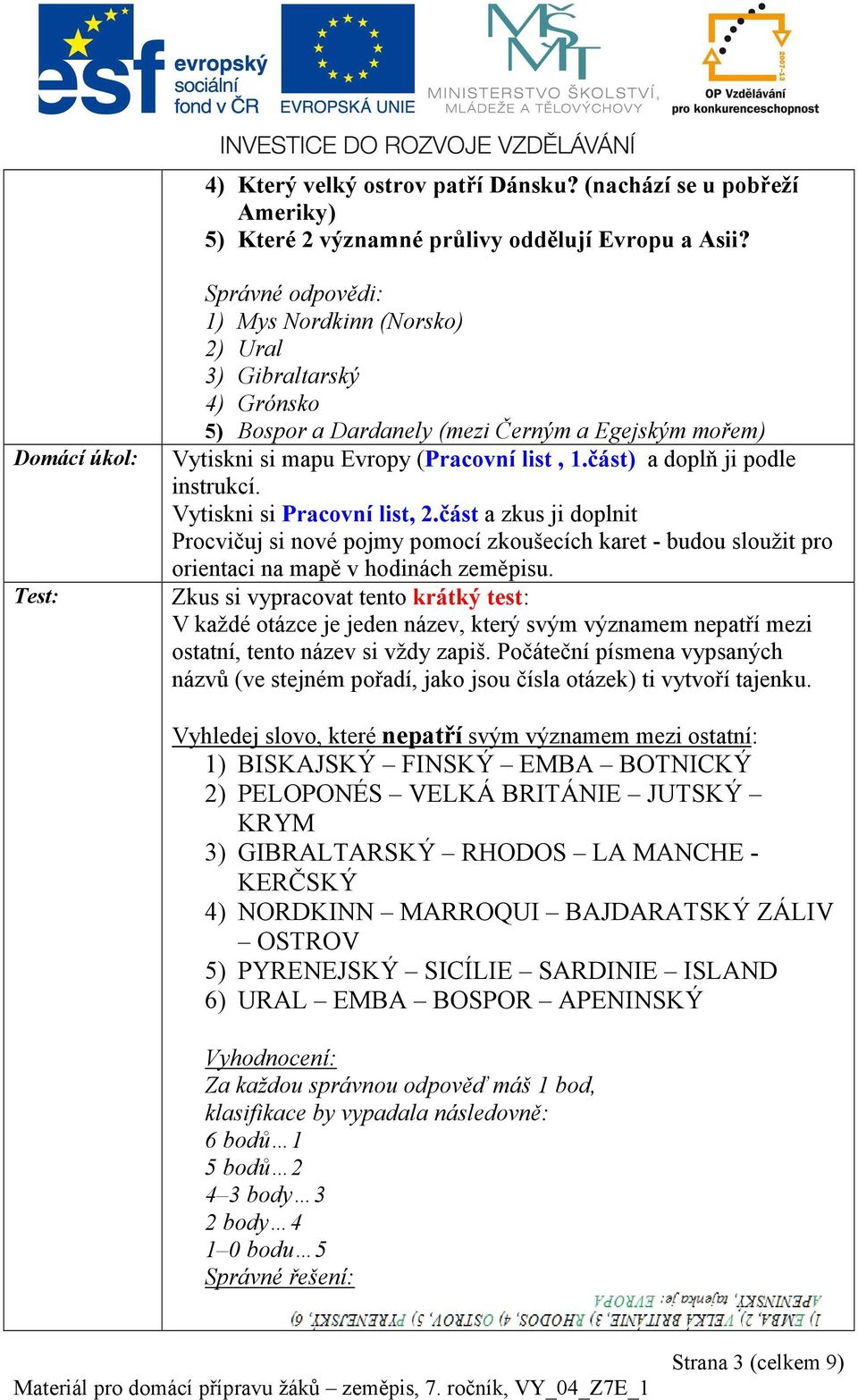 část) a doplň ji podle instrukcí. Vytiskni si Pracovní list, 2.část a zkus ji doplnit Procvičuj si nové pojmy pomocí zkoušecích karet - budou sloužit pro orientaci na mapě v hodinách zeměpisu.