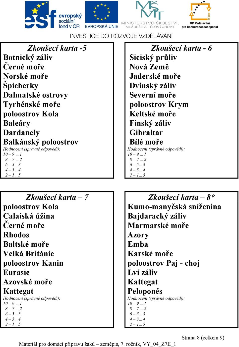 Zkoušecí karta 7 Zkoušecí karta 8* poloostrov Kola Kumo-manyčská sníženina Calaiská úžina Bajdaracký záliv Černé moře Marmarské moře Rhodos Azory