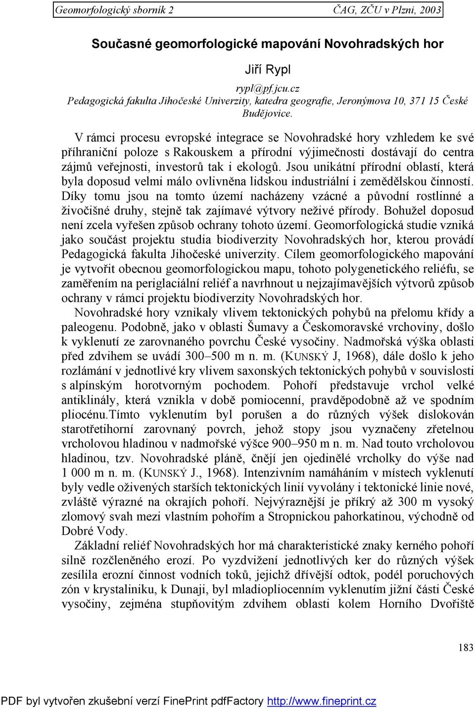 V rámci procesu evropské integrace se Novohradské hory vzhledem ke své příhraniční poloze s Rakouskem a přírodní výjimečnosti dostávají do centra zájmů veřejnosti, investorů tak i ekologů.