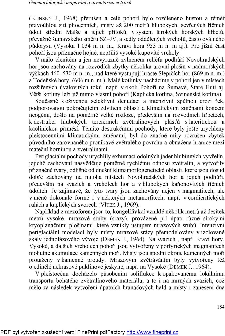 horských hřbetů, převážně šumavského směru SZ JV, a sedly oddělených vrcholů, často oválného půdorysu (Vysoká 1 034 m n. m., Kraví hora 953 m n. m aj.).