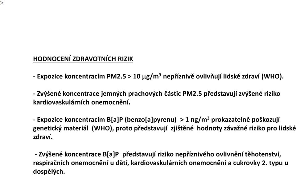 - Expozice koncentracím B[a]P (benzo[a]pyrenu) > 1 ng/m 3 prokazatelně poškozují genetický materiál (WHO), proto představují zjištěné hodnoty