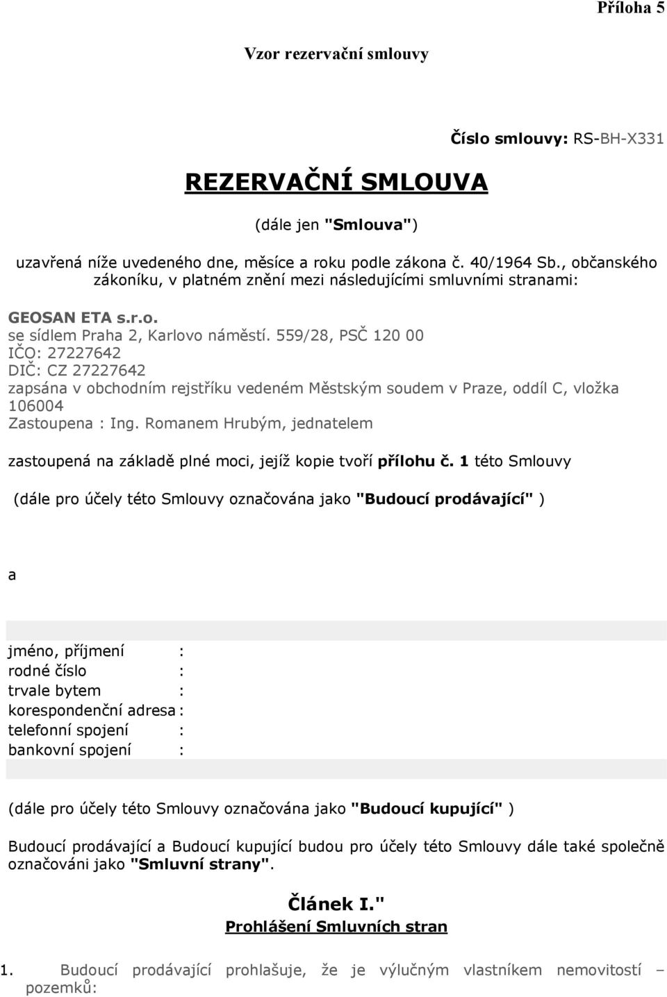 559/28, PSČ 120 00 IČO: 27227642 DIČ: CZ 27227642 zapsána v obchodním rejstříku vedeném Městským soudem v Praze, oddíl C, vložka 106004 Zastoupena : Ing.