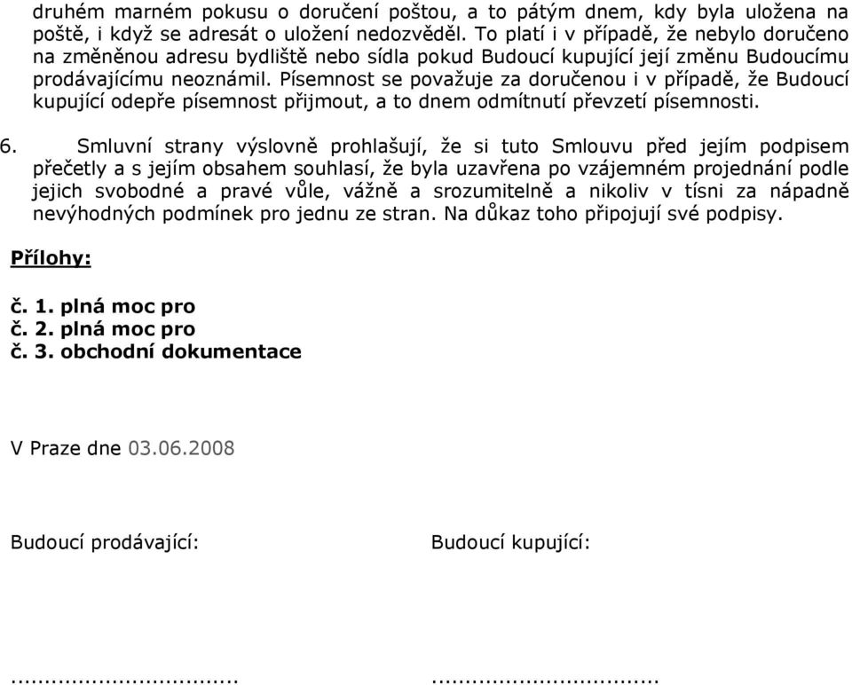 Písemnost se považuje za doručenou i v případě, že Budoucí kupující odepře písemnost přijmout, a to dnem odmítnutí převzetí písemnosti. 6.