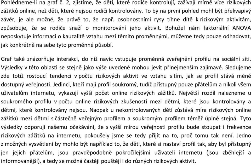 Bohužel nám faktoriální ANOVA neposkytuje informaci o kauzalitě vztahu mezi těmito proměnnými, můžeme tedy pouze odhadovat, jak konkrétně na sebe tyto proměnné působí.