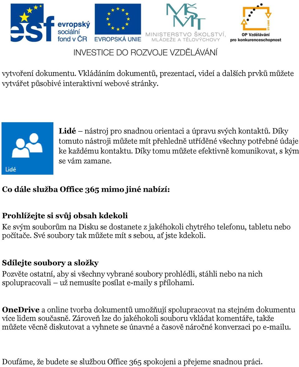 Co dále služba Office 365 mimo jiné nabízí: Prohlížejte si svůj obsah kdekoli Ke svým souborům na Disku se dostanete z jakéhokoli chytrého telefonu, tabletu nebo počítače.