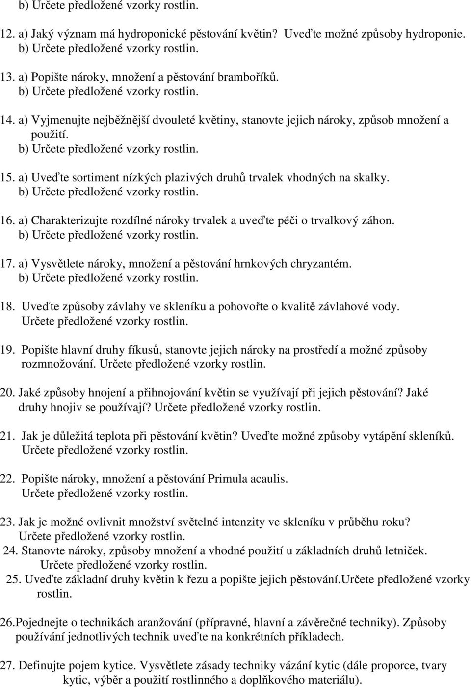 a) Charakterizujte rozdílné nároky trvalek a uveďte péči o trvalkový záhon. 17. a) Vysvětlete nároky, množení a pěstování hrnkových chryzantém. 18.