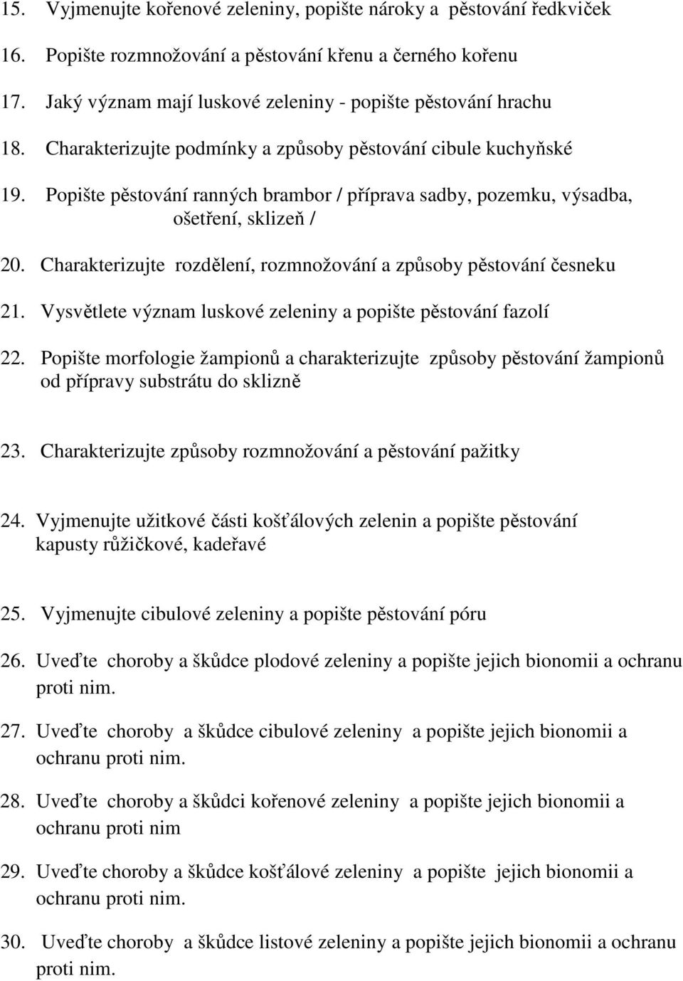 Charakterizujte rozdělení, rozmnožování a způsoby pěstování česneku 21. Vysvětlete význam luskové zeleniny a popište pěstování fazolí 22.