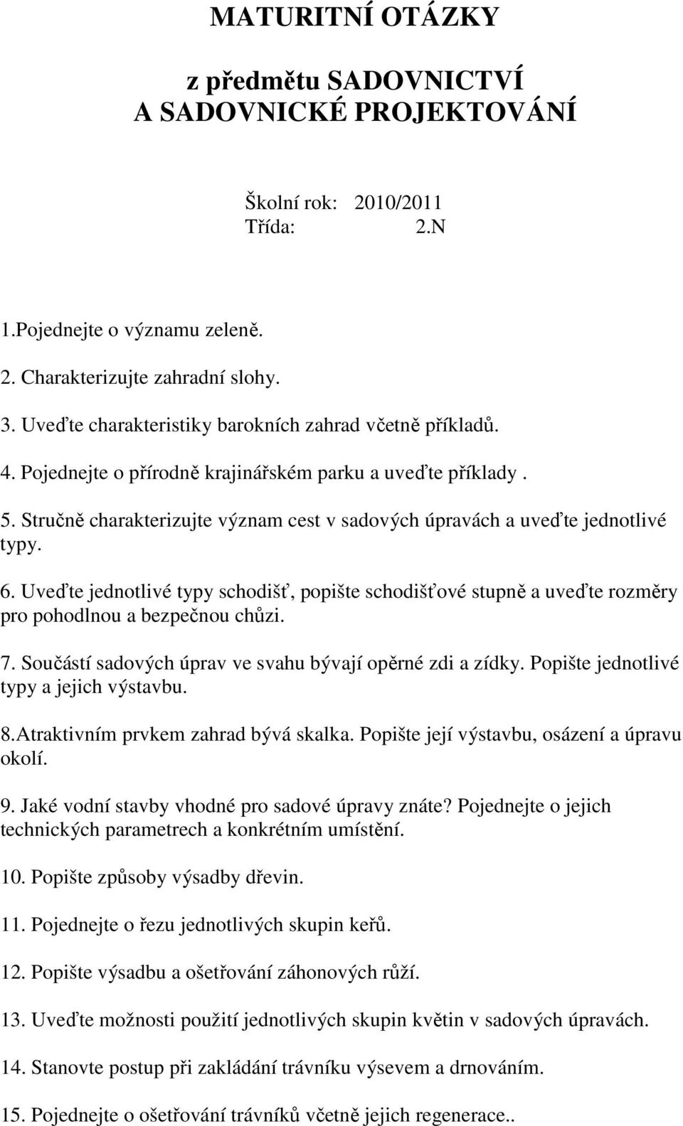 Stručně charakterizujte význam cest v sadových úpravách a uveďte jednotlivé typy. 6. Uveďte jednotlivé typy schodišť, popište schodišťové stupně a uveďte rozměry pro pohodlnou a bezpečnou chůzi. 7.