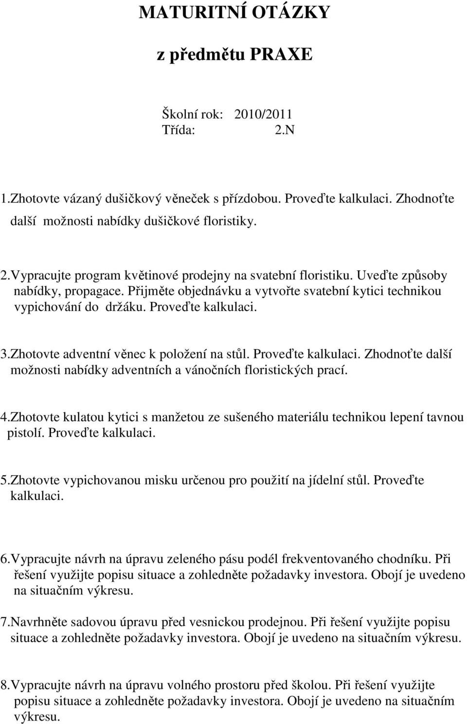 3.Zhotovte adventní věnec k položení na stůl. Proveďte kalkulaci. Zhodnoťte další možnosti nabídky adventních a vánočních floristických prací. 4.