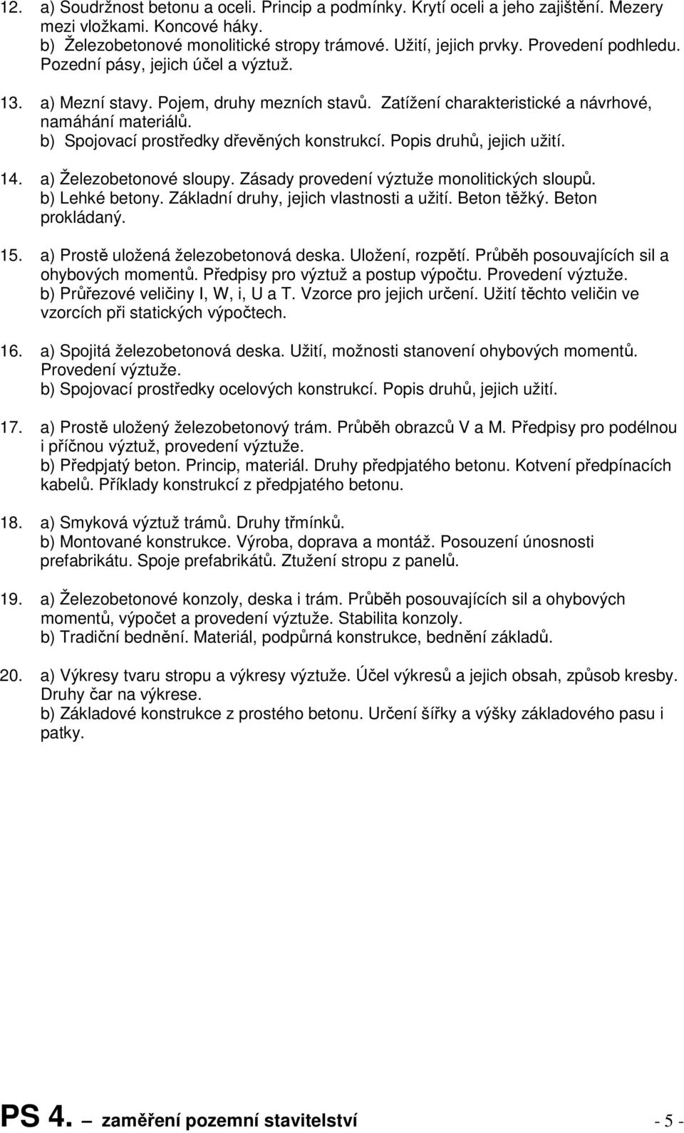 b) Spojovací prostředky dřevěných konstrukcí. Popis druhů, jejich užití. 14. a) Železobetonové sloupy. Zásady provedení výztuže monolitických sloupů. b) Lehké betony.