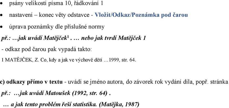 nebo jak tvrdí Matějček 1 - odkaz pod čarou pak vypadá takto: 1 MATĚJČEK, Z. Co, kdy a jak ve výchově dětí 1999, str.