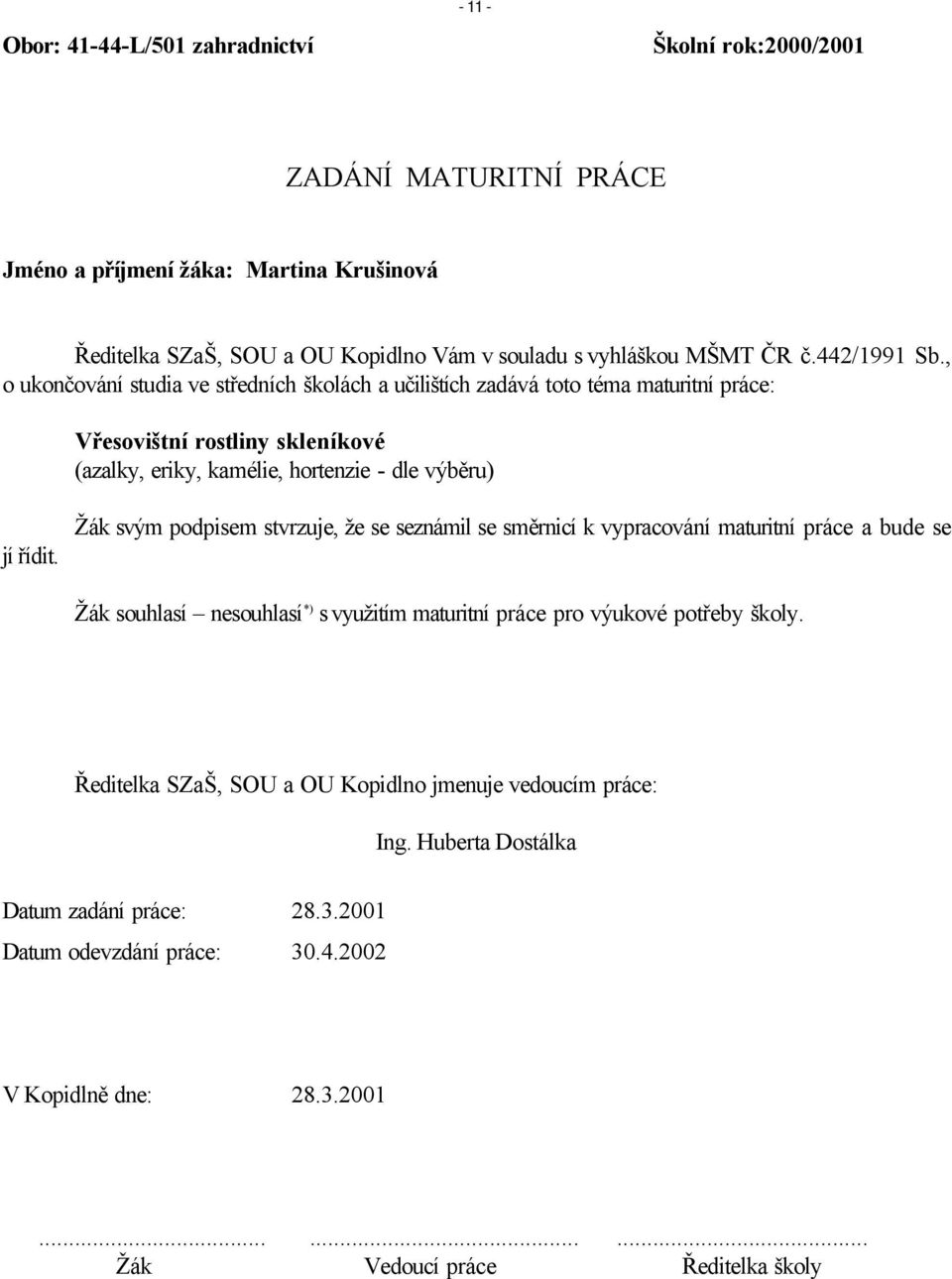 Žák svým podpisem stvrzuje, že se seznámil se směrnicí k vypracování maturitní práce a bude se Žák souhlasí nesouhlasí *) s využitím maturitní práce pro výukové potřeby školy.