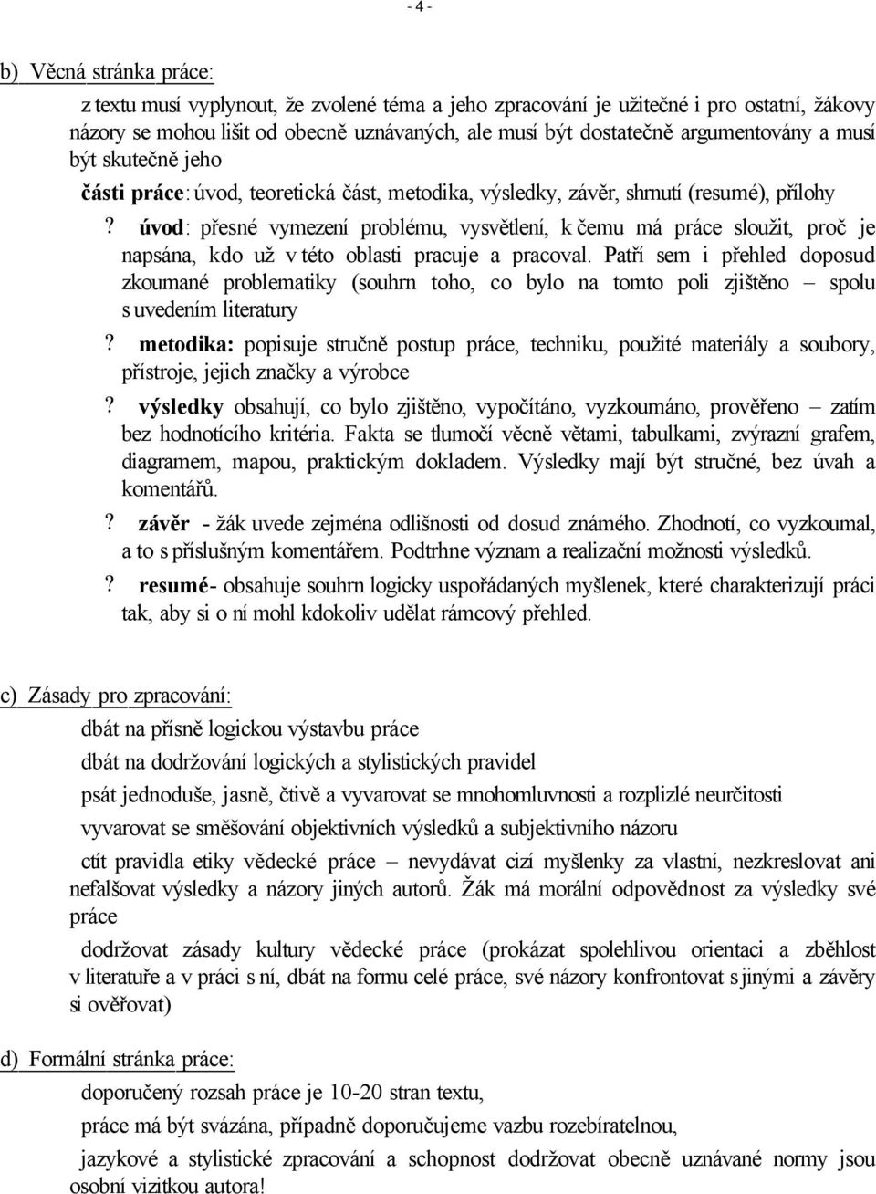 úvod: přesné vymezení problému, vysvětlení, k čemu má práce sloužit, proč je napsána, kdo už v této oblasti pracuje a pracoval.