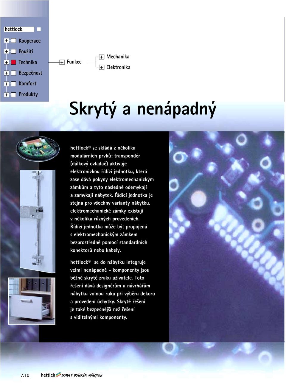 Řídící jednotka je stejná pro všechny varianty nábytku, elektromechanické zámky existují v několika různých provedeních.