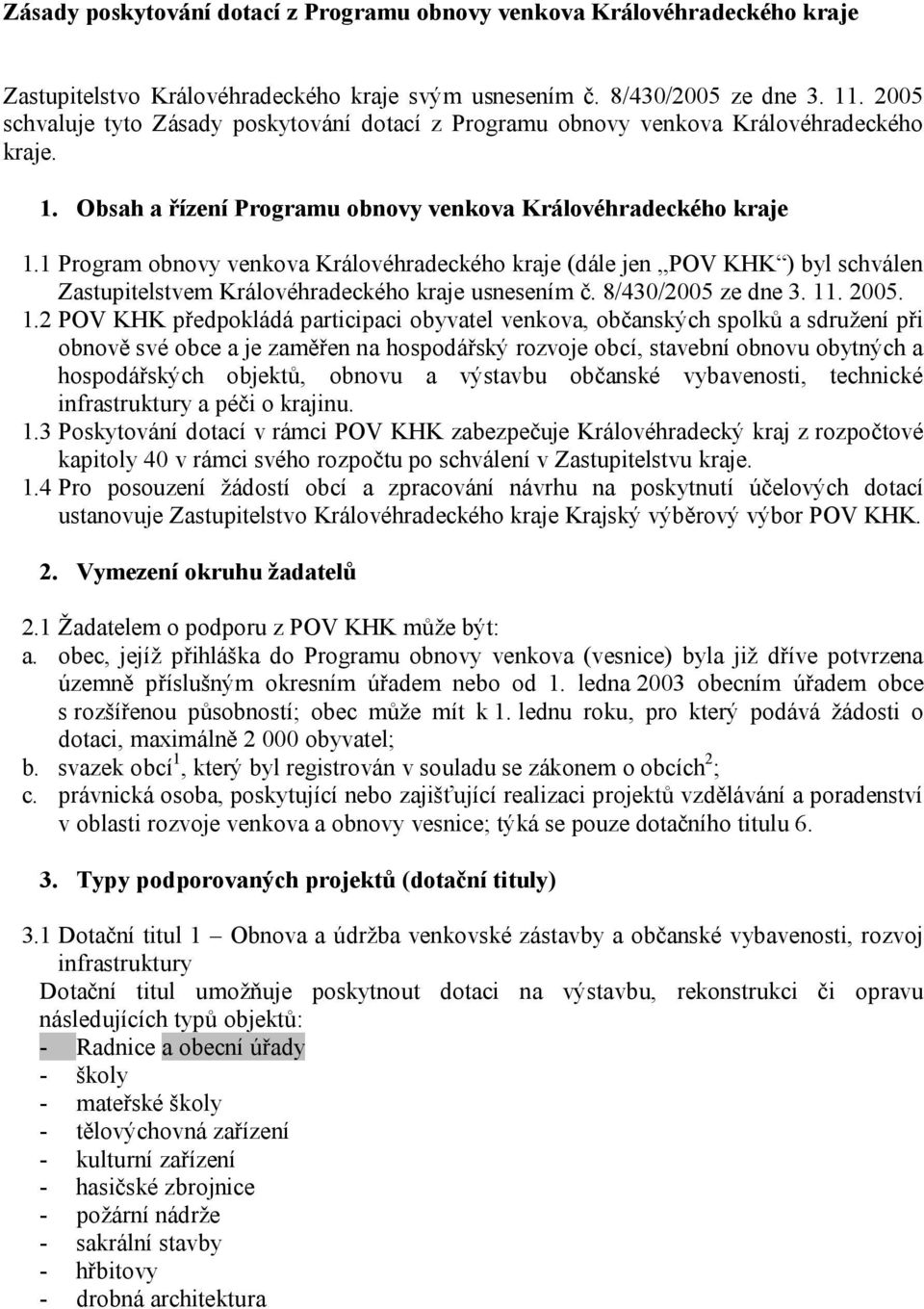 1 Program obnovy venkova Královéhradeckého kraje (dále jen POV KHK ) byl schválen Zastupitelstvem Královéhradeckého kraje usnesením č. 8/430/2005 ze dne 3. 11