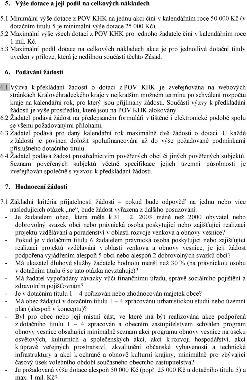 1 Výzva k překládání žádostí o dotaci z POV KHK je zveřejňována na webových stránkách Královéhradeckého kraje v nejkratším možném termínu po schválení rozpočtu kraje na kalendářní rok, pro který jsou