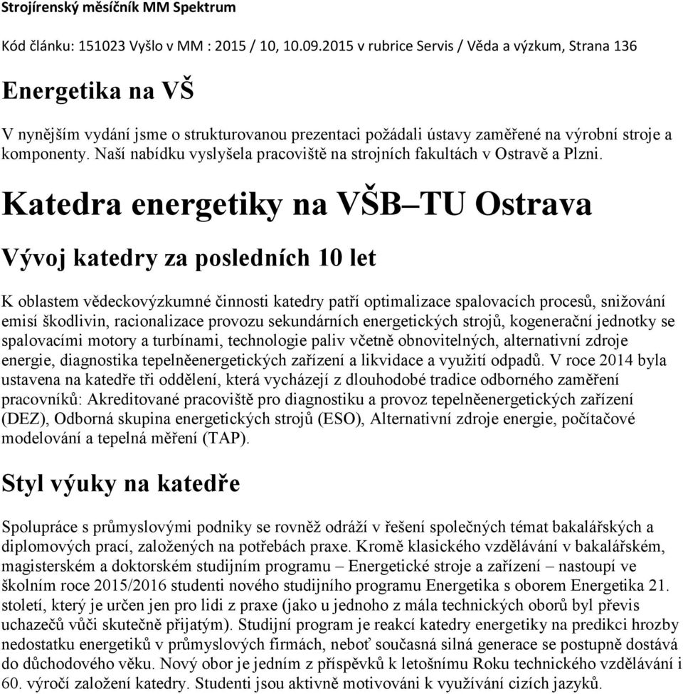 Naší nabídku vyslyšela pracoviště na strojních fakultách v Ostravě a Plzni.