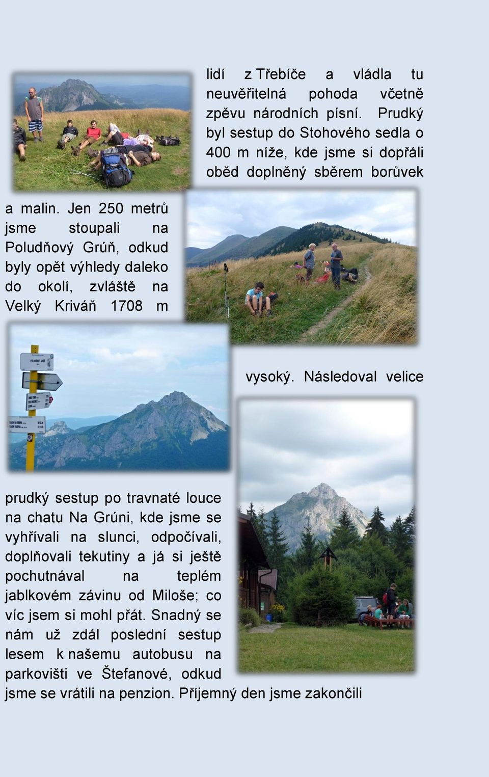 Jen 250 metrů jsme stoupali na Poludňový Grúň, odkud byly opět výhledy daleko do okolí, zvláště na Velký Kriváň 1708 m vysoký.