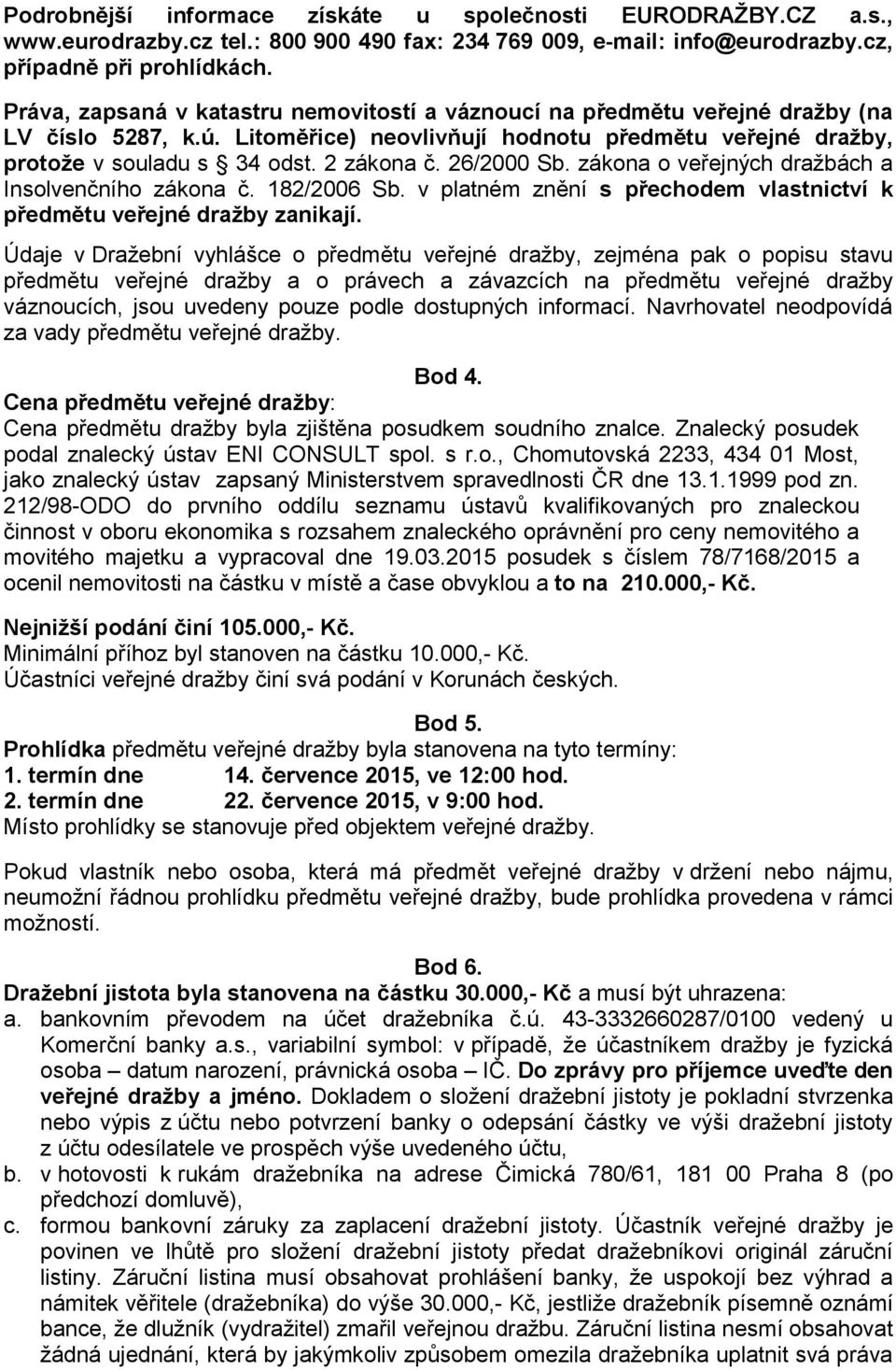 26/2000 Sb. zákona o veřejných dražbách a Insolvenčního zákona č. 182/2006 Sb. v platném znění s přechodem vlastnictví k předmětu veřejné dražby zanikají.