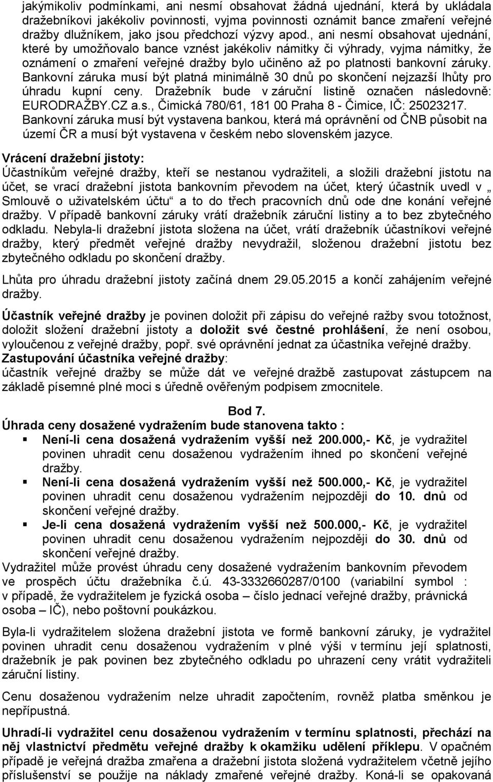 , ani nesmí obsahovat ujednání, které by umožňovalo bance vznést jakékoliv námitky či výhrady, vyjma námitky, že oznámení o zmaření veřejné dražby bylo učiněno až po platnosti bankovní záruky.