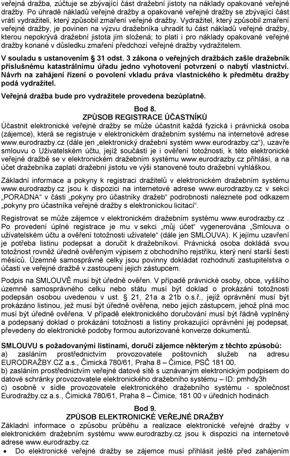 Vydražitel, který způsobil zmaření veřejné dražby, je povinen na výzvu dražebníka uhradit tu část nákladů veřejné dražby, kterou nepokrývá dražební jistota jím složená; to platí i pro náklady