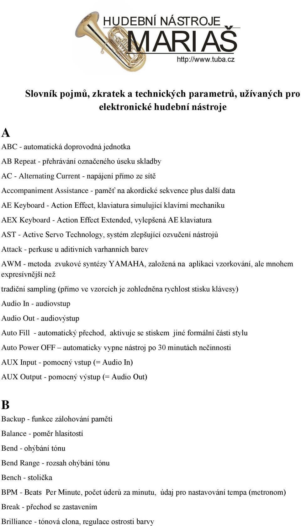 Current - napájení přímo ze sítě Accompaniment Assistance - paměť na akordické sekvence plus další data AE Keyboard - Action Effect, klaviatura simulující klavírní mechaniku AEX Keyboard - Action