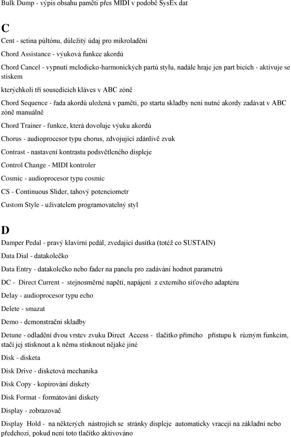 není nutné akordy zadávat v ABC zóně manuálně Chord Trainer - funkce, která dovoluje výuku akordů Chorus - audioprocesor typu chorus, zdvojující zdánlivě zvuk Contrast - nastavení kontrastu