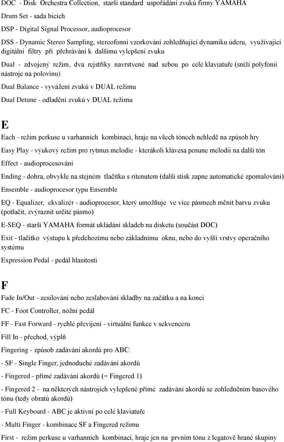polyfonii nástroje na polovinu) Dual Balance - vyvážení zvuků v DUAL režimu Dual Detune - odladění zvuků v DUAL režimu E Each - režim perkuse u varhanních kombinací, hraje na všech tónech nehledě na