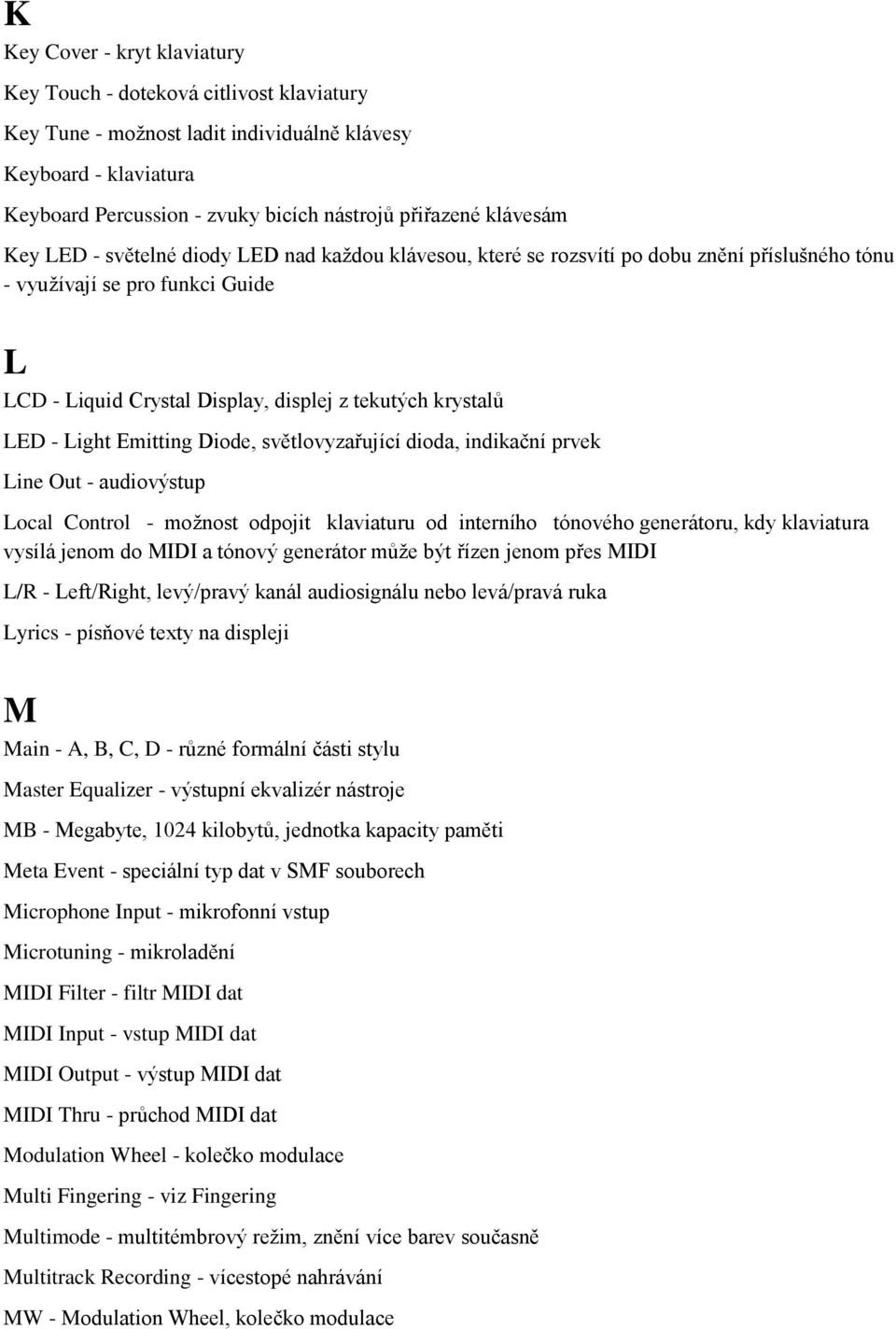 LED - Light Emitting Diode, světlovyzařující dioda, indikační prvek Line Out - audiovýstup Local Control - možnost odpojit klaviaturu od interního tónového generátoru, kdy klaviatura vysílá jenom do