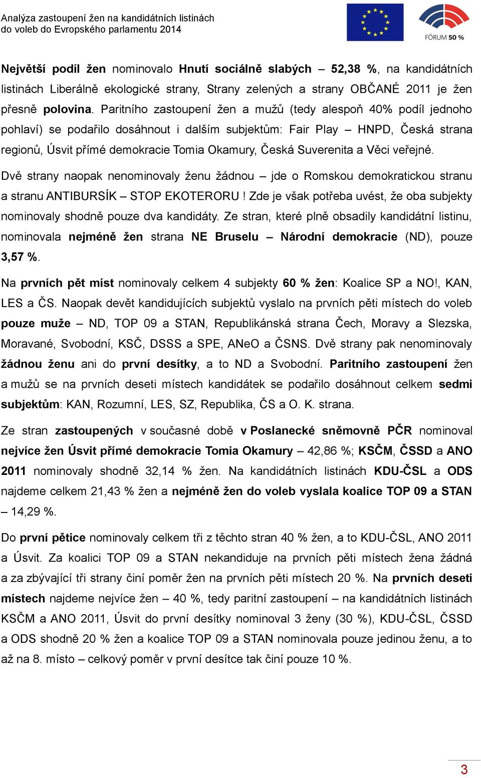 Suverenita a Věci veřejné. Dvě strany naopak nenominovaly ženu žádnou jde o Romskou demokratickou stranu a stranu ANTIBURSÍK STOP EKOTERORU!