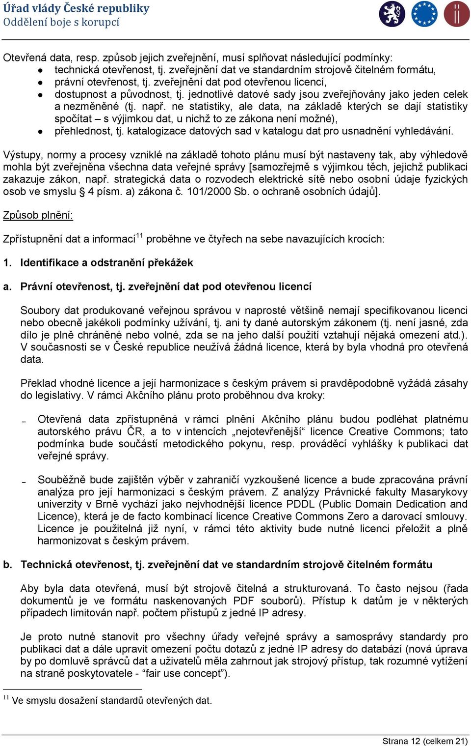 ne statistiky, ale data, na základě kterých se dají statistiky spočítat s výjimkou dat, u nichž to ze zákona není možné), přehlednost, tj.