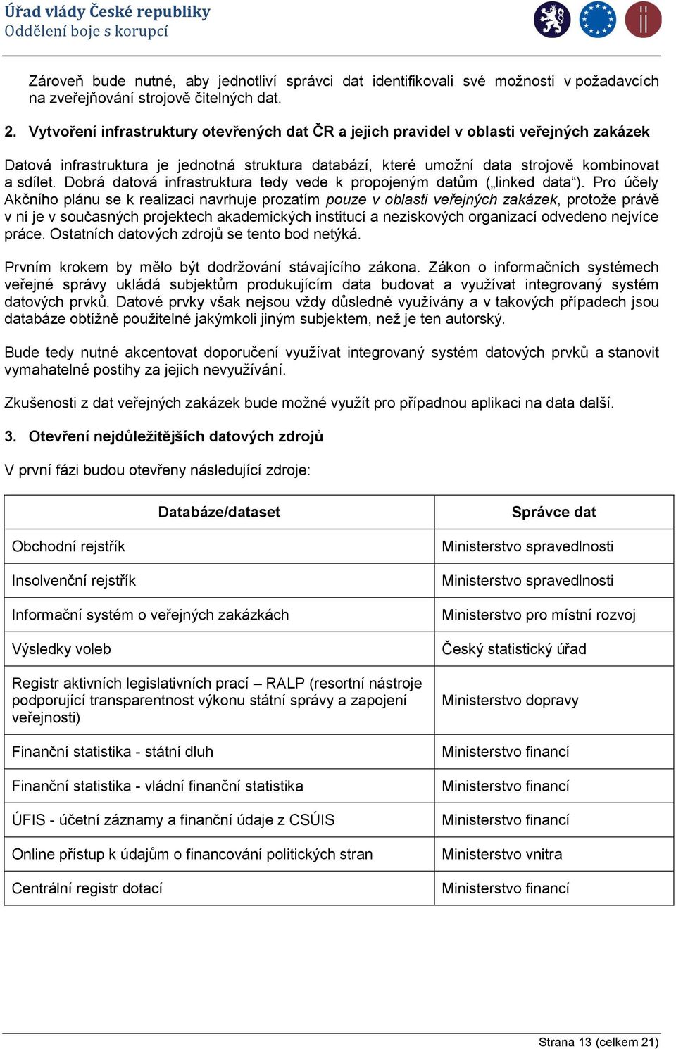 Dobrá datová infrastruktura tedy vede k propojeným datům ( linked data ).