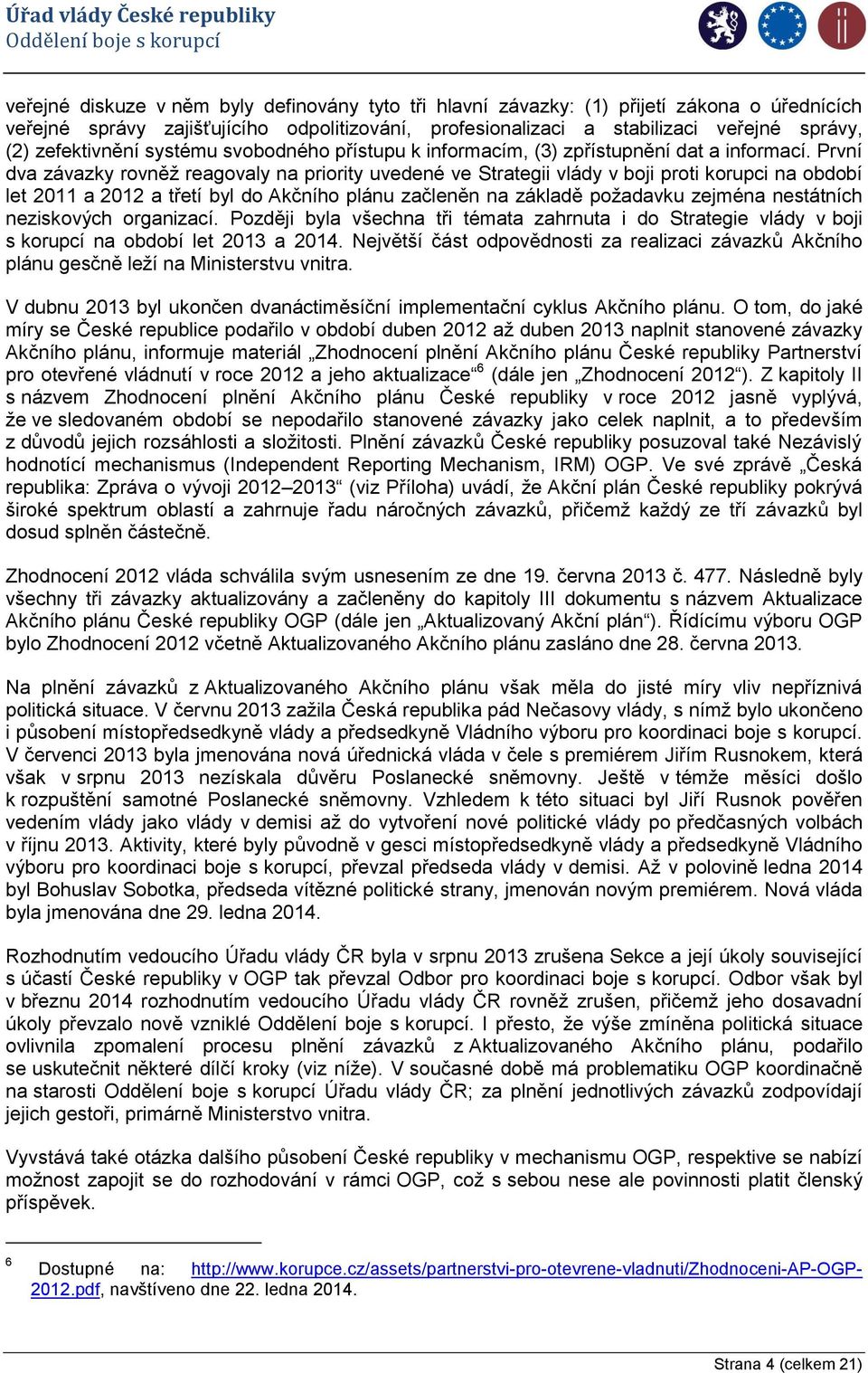 První dva závazky rovněž reagovaly na priority uvedené ve Strategii vlády v boji proti korupci na období let 2011 a 2012 a třetí byl do Akčního plánu začleněn na základě požadavku zejména nestátních