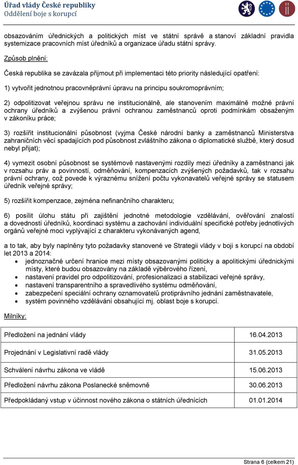 veřejnou správu ne institucionálně, ale stanovením maximálně možné právní ochrany úředníků a zvýšenou právní ochranou zaměstnanců oproti podmínkám obsaženým v zákoníku práce; 3) rozšířit