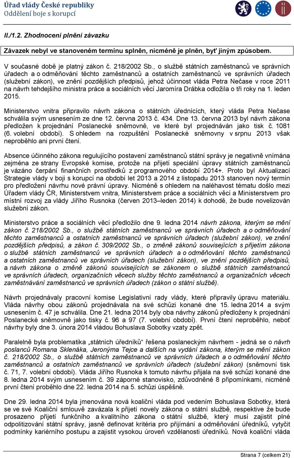 vláda Petra Nečase v roce 2011 na návrh tehdejšího ministra práce a sociálních věcí Jaromíra Drábka odložila o tři roky na 1. leden 2015.