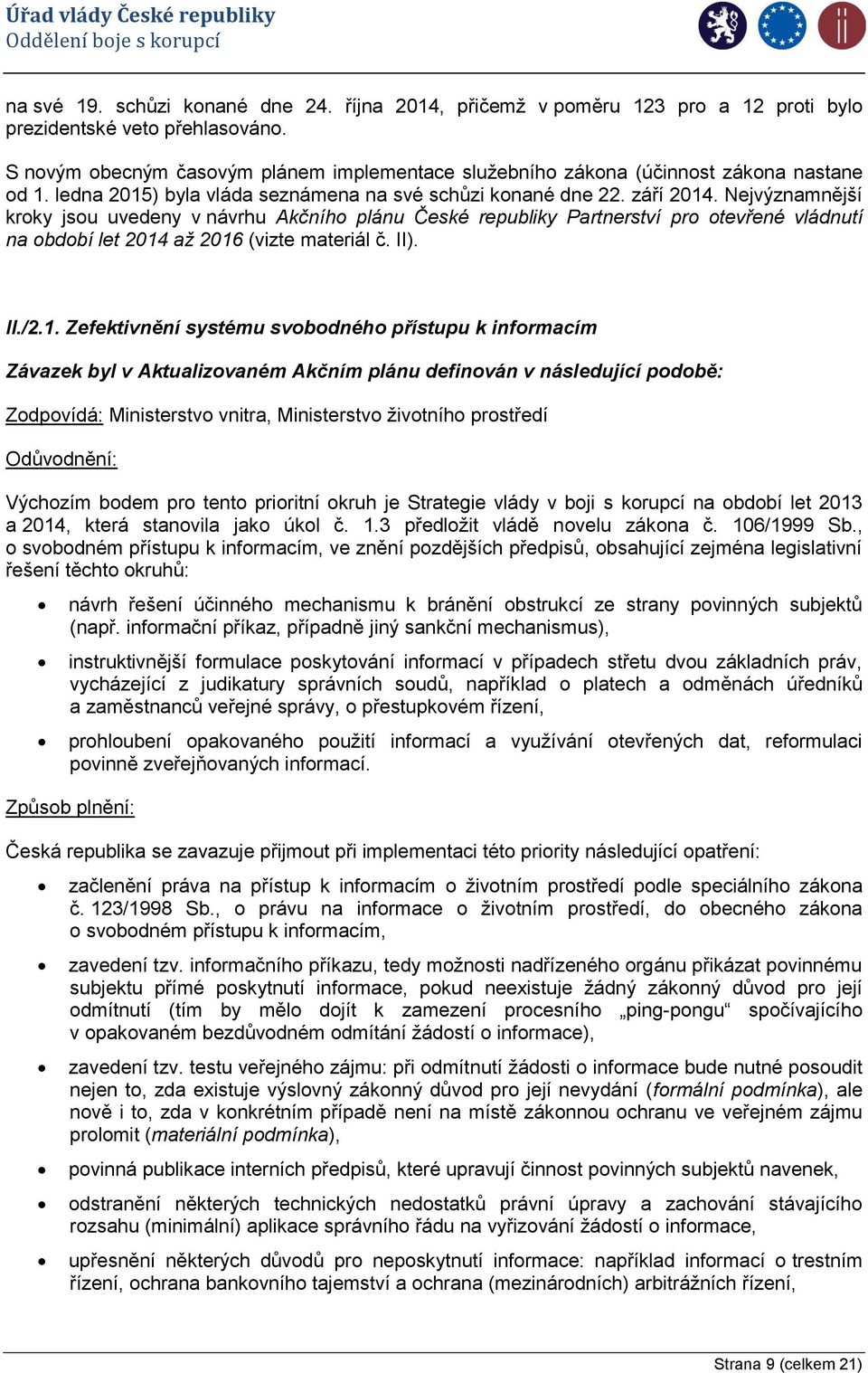 Nejvýznamnější kroky jsou uvedeny v návrhu Akčního plánu České republiky Partnerství pro otevřené vládnutí na období let 2014