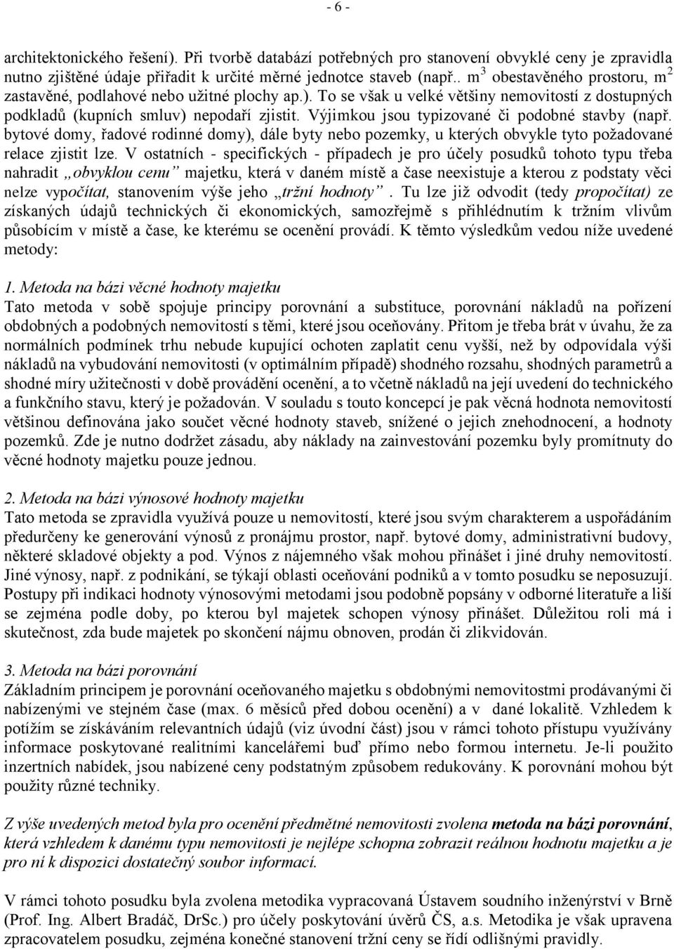 Výjimkou jsou typizované či podobné stavby (např. bytové domy, řadové rodinné domy), dále byty nebo pozemky, u kterých obvykle tyto poţadované relace zjistit lze.