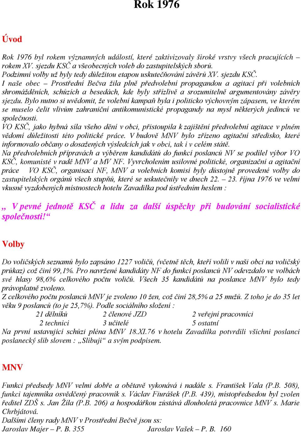 I naše obec Prostřední Bečva žila plně předvolební propagandou a agitací při volebních shromážděních, schůzích a besedách, kde byly střízlivě a srozumitelně argumentovány závěry sjezdu.