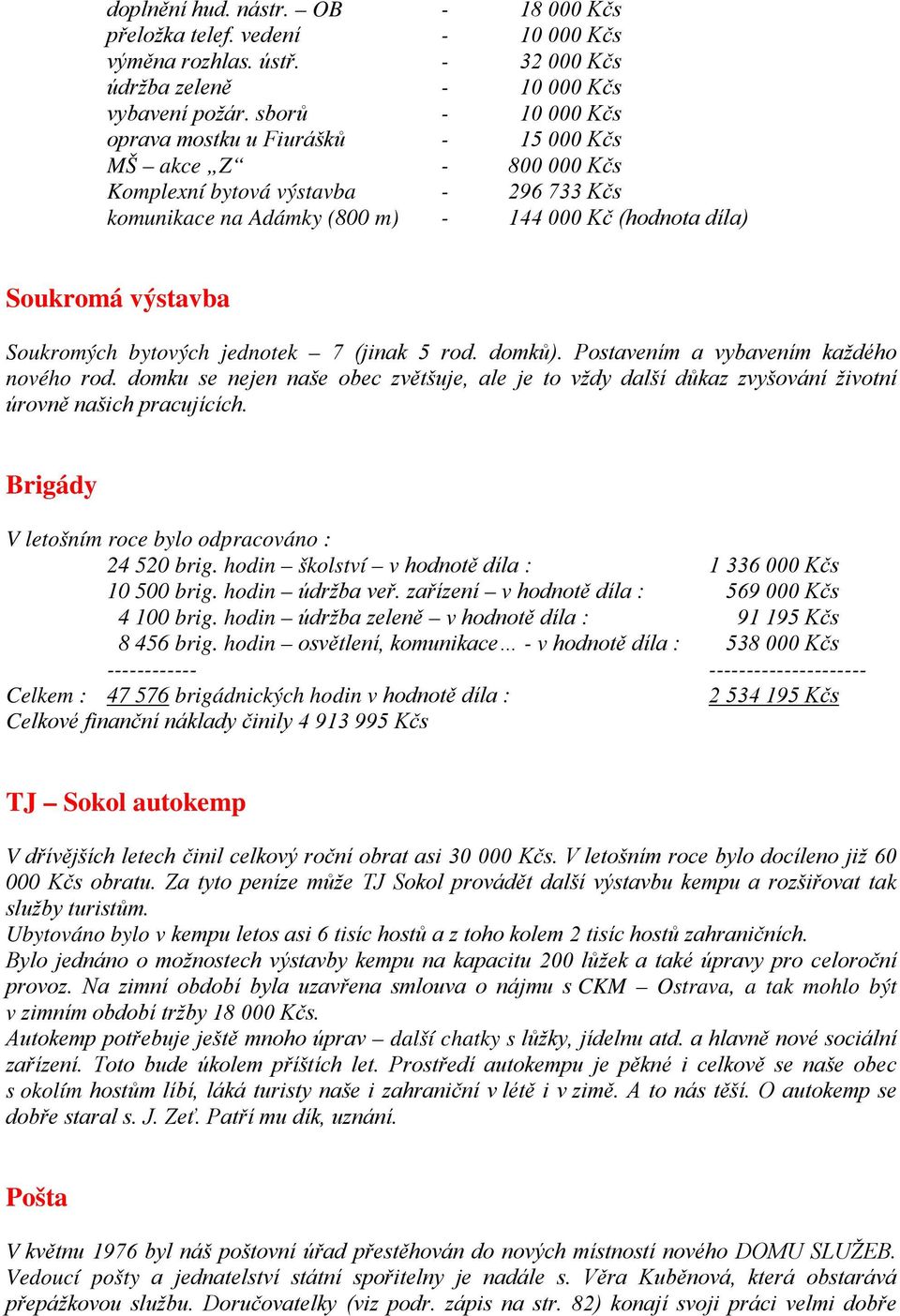 Soukromých bytových jednotek 7 (jinak 5 rod. domků). Postavením a vybavením každého nového rod.