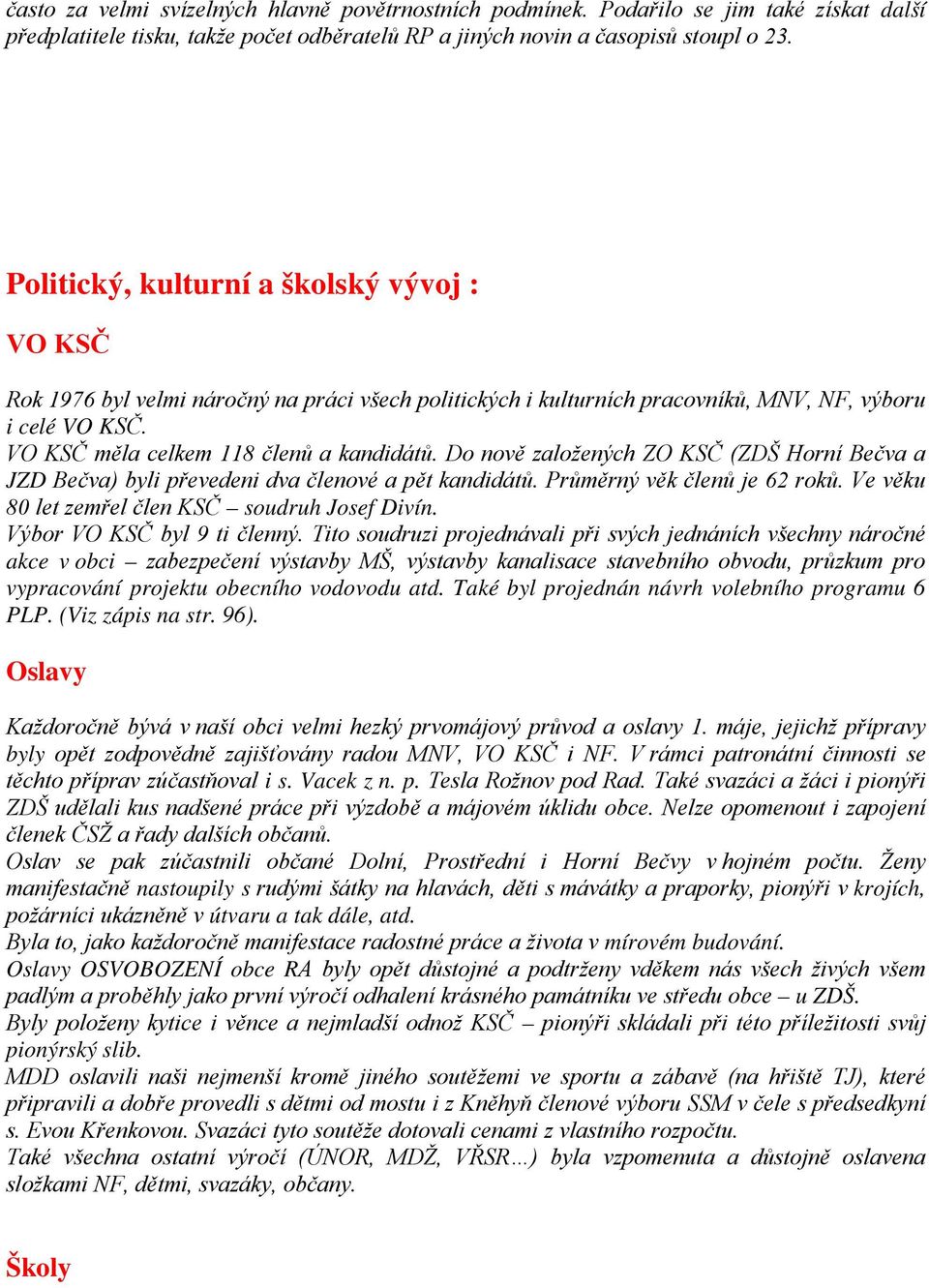 Do nově založených ZO KSČ (ZDŠ Horní Bečva a JZD Bečva) byli převedeni dva členové a pět kandidátů. Průměrný věk členů je 62 roků. Ve věku 80 let zemřel člen KSČ soudruh Josef Divín.