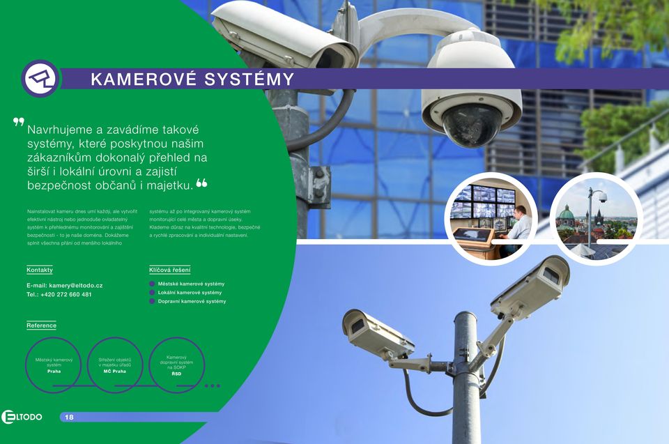 Dokážeme splnit všechna přání od menšího lokálního systému až po integrovaný kamerový systém monitorující celé města a dopravní úseky.