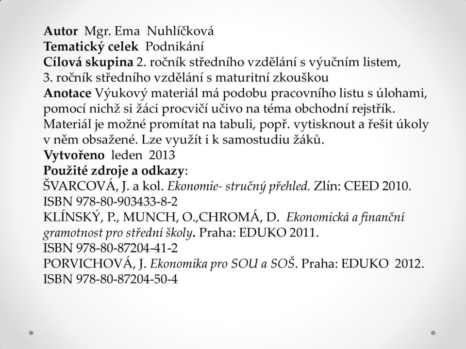 Materiál je možné promítat na tabuli, popř. vytisknout a řešit úkoly v něm obsažené. Lze využít i k samostudiu žáků. Vytvořeno leden 2013 Použité zdroje a odkazy: ŠVARCOVÁ, J. a kol.